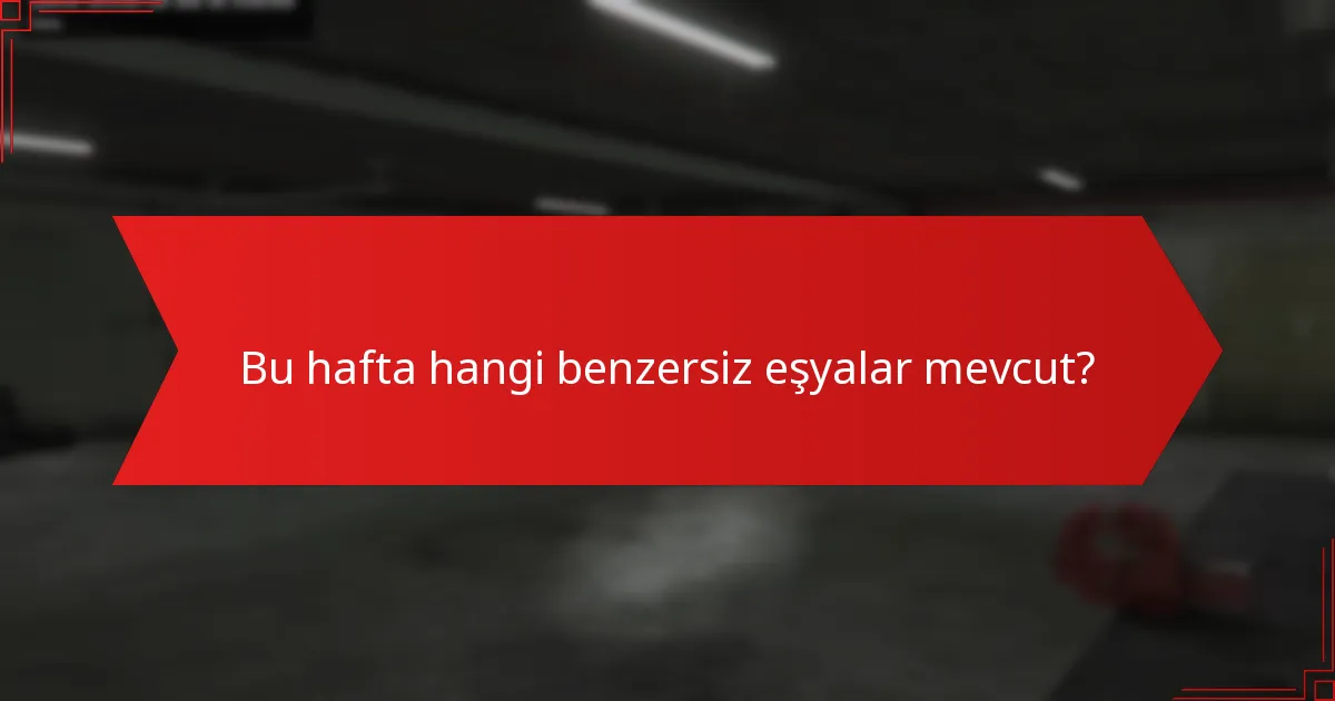 Bu hafta hangi benzersiz eşyalar mevcut?