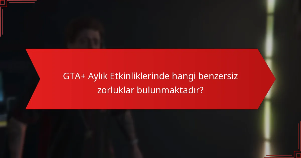 GTA+ Aylık Etkinliklerinde hangi benzersiz zorluklar bulunmaktadır?