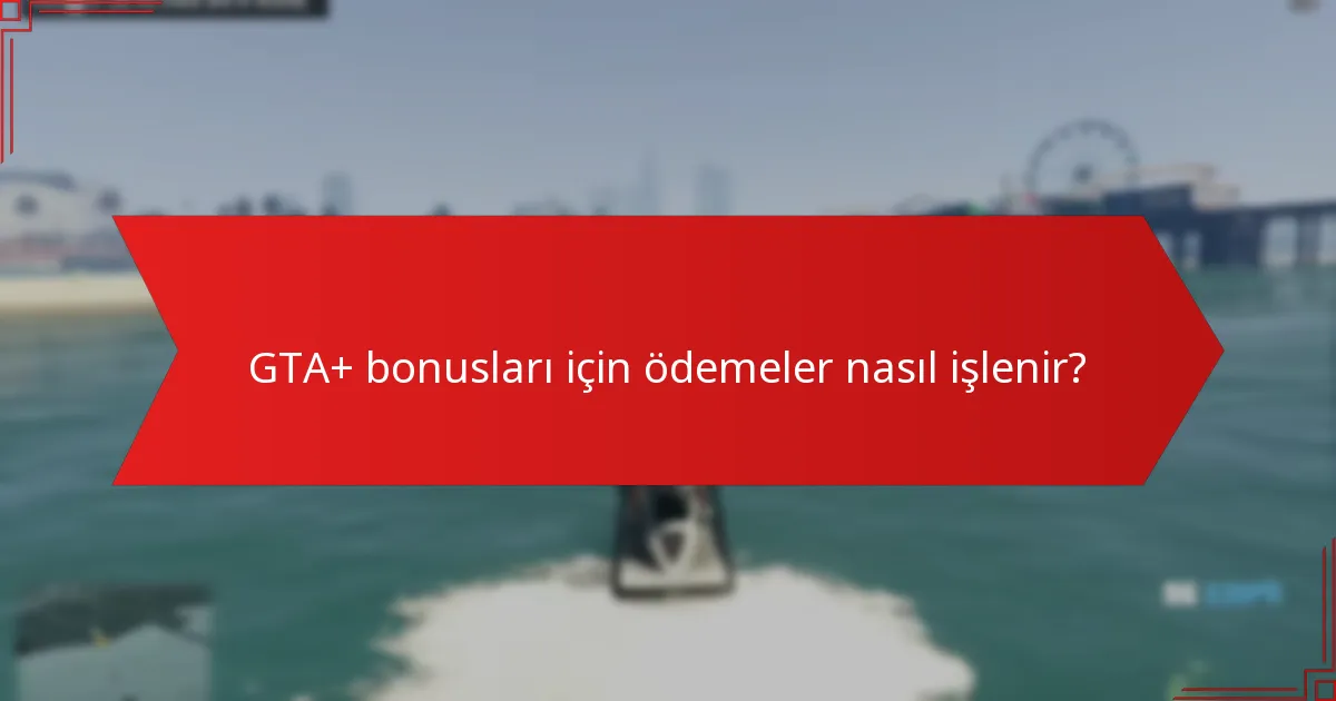GTA+ bonusları için ödemeler nasıl işlenir?