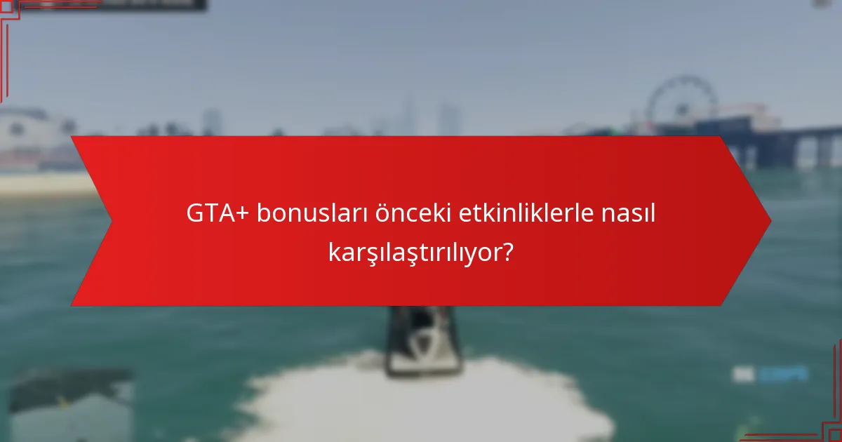GTA+ bonusları önceki etkinliklerle nasıl karşılaştırılıyor?