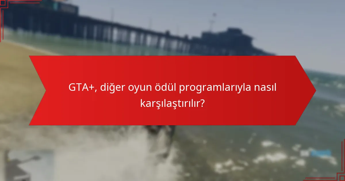 GTA+, diğer oyun ödül programlarıyla nasıl karşılaştırılır?