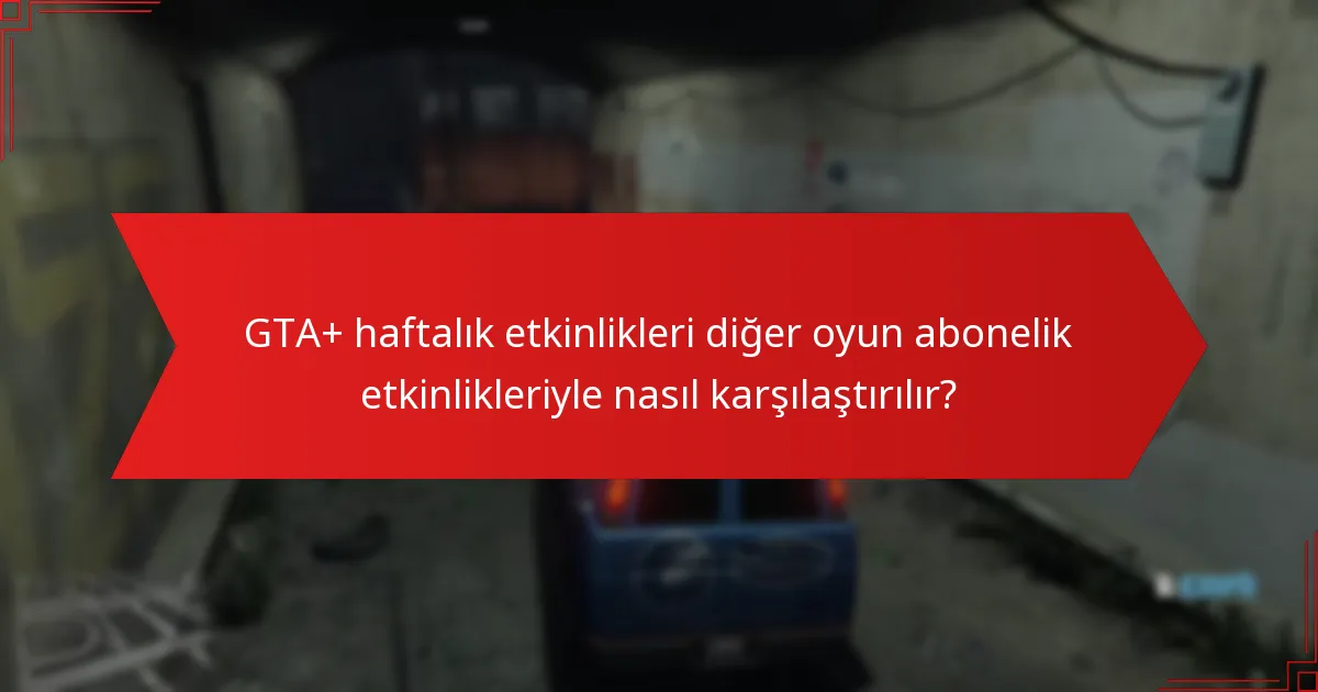 GTA+ haftalık etkinlikleri diğer oyun abonelik etkinlikleriyle nasıl karşılaştırılır?