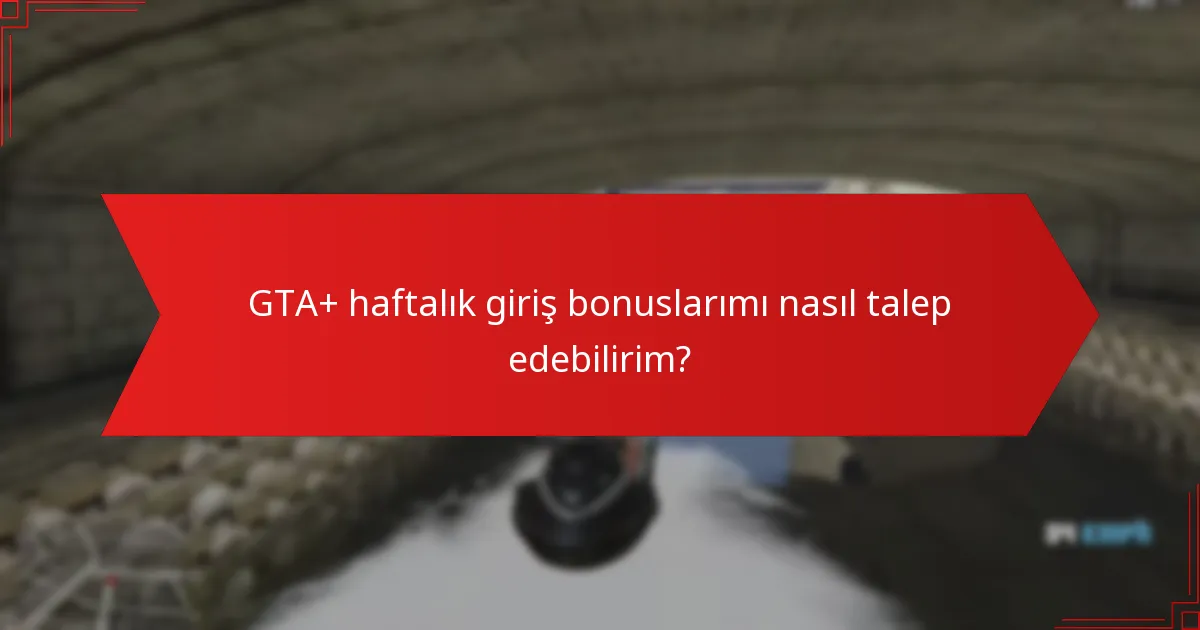 GTA+ haftalık giriş bonuslarımı nasıl talep edebilirim?