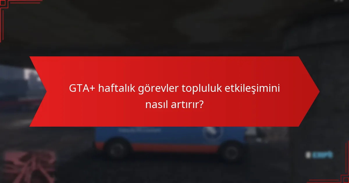 GTA+ haftalık görevler topluluk etkileşimini nasıl artırır?