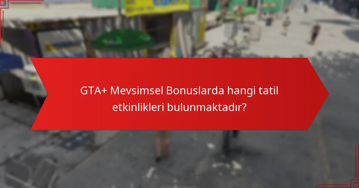 GTA+ Mevsimsel Bonuslarda hangi tatil etkinlikleri bulunmaktadır?