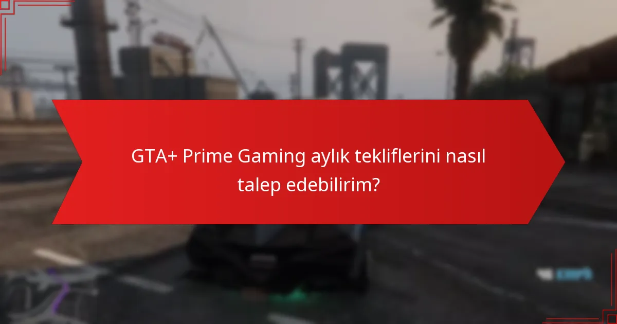 GTA+ Prime Gaming aylık tekliflerini nasıl talep edebilirim?