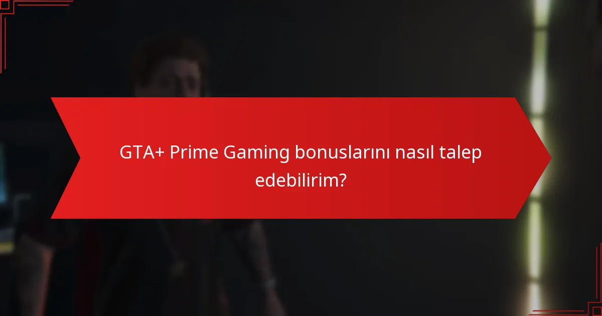 GTA+ Prime Gaming bonuslarını nasıl talep edebilirim?
