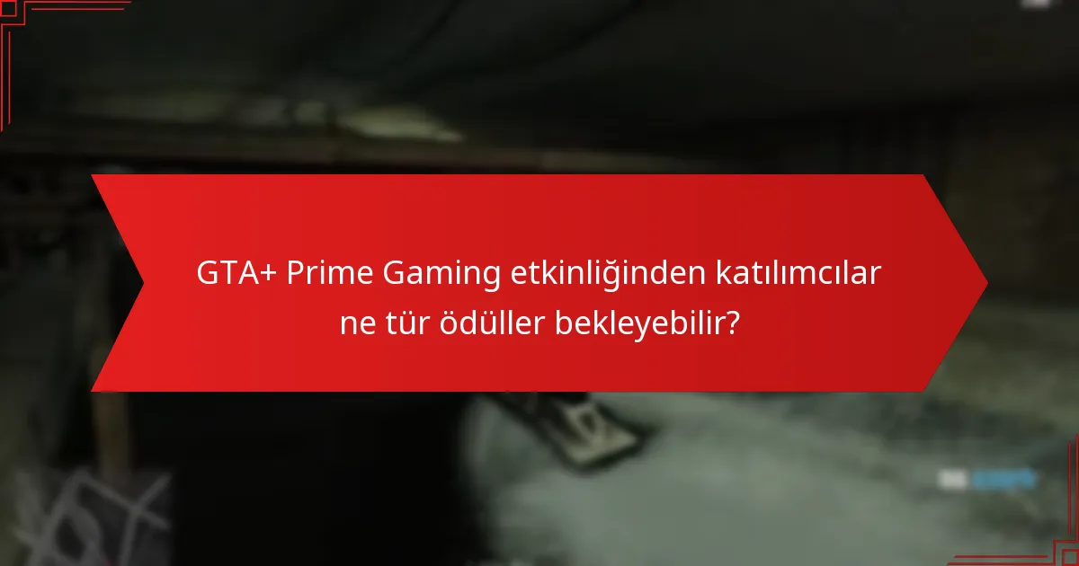 GTA+ Prime Gaming etkinliğinden katılımcılar ne tür ödüller bekleyebilir?