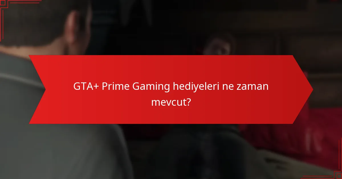 GTA+ Prime Gaming hediyeleri ne zaman mevcut?
