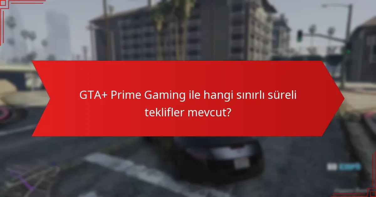 GTA+ Prime Gaming ile hangi sınırlı süreli teklifler mevcut?