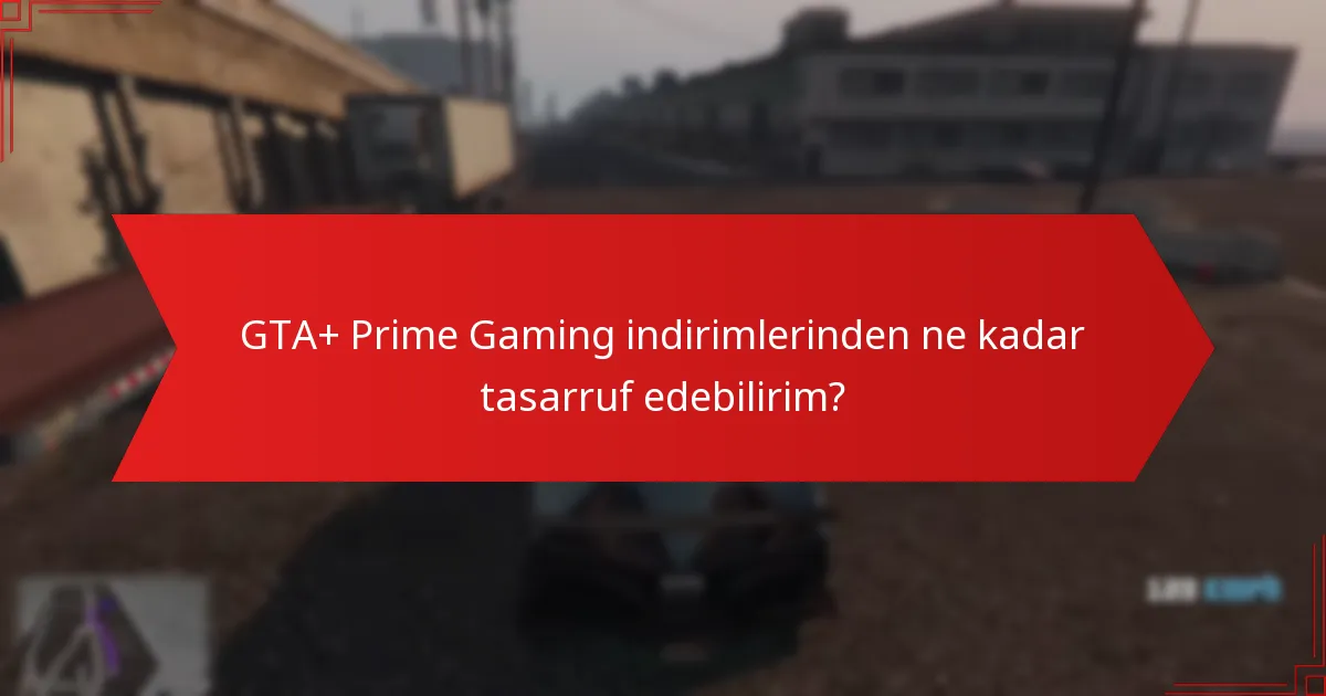 GTA+ Prime Gaming indirimlerinden ne kadar tasarruf edebilirim?