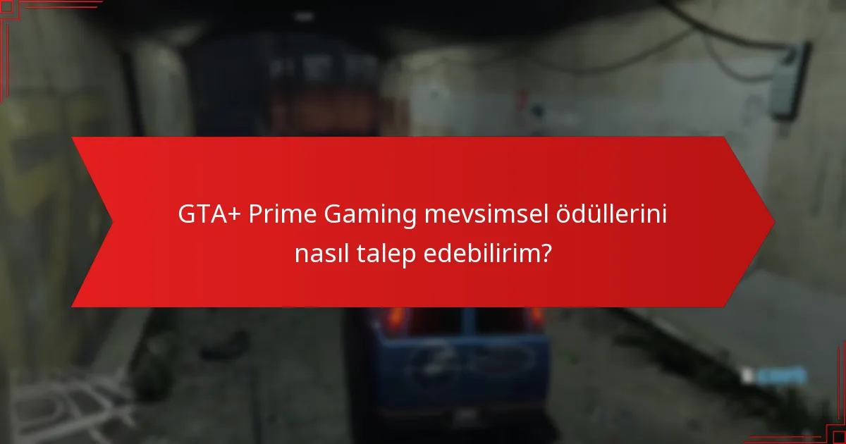 GTA+ Prime Gaming mevsimsel ödüllerini nasıl talep edebilirim?