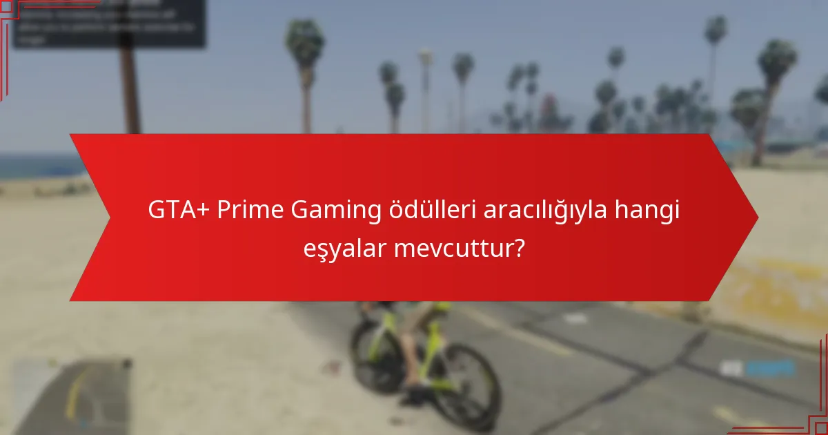 GTA+ Prime Gaming ödülleri aracılığıyla hangi eşyalar mevcuttur?