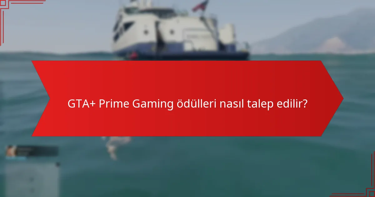 GTA+ Prime Gaming ödülleri nasıl talep edilir?