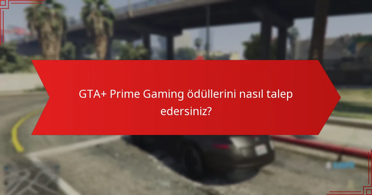 GTA+ Prime Gaming ödüllerini nasıl talep edersiniz?