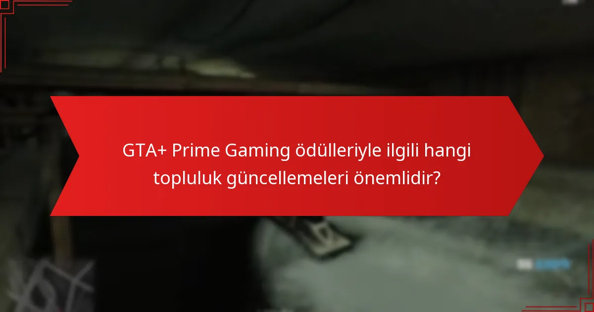 GTA+ Prime Gaming ödülleriyle ilgili hangi topluluk güncellemeleri önemlidir?