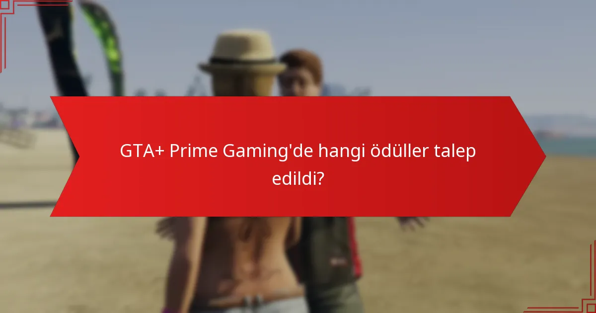 GTA+ Prime Gaming'de hangi ödüller talep edildi?