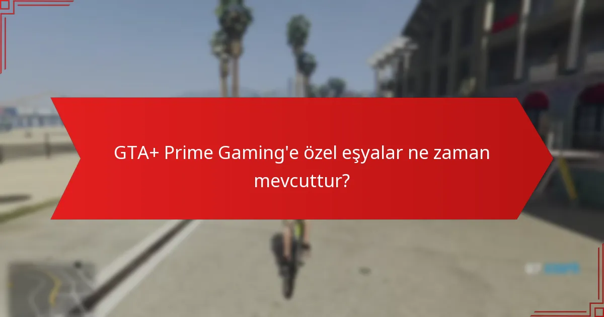 GTA+ Prime Gaming'e özel eşyalar ne zaman mevcuttur?