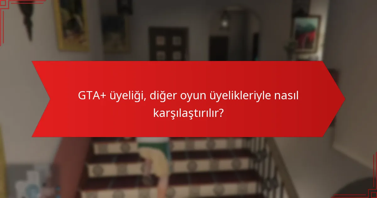 GTA+ üyeliği, diğer oyun üyelikleriyle nasıl karşılaştırılır?