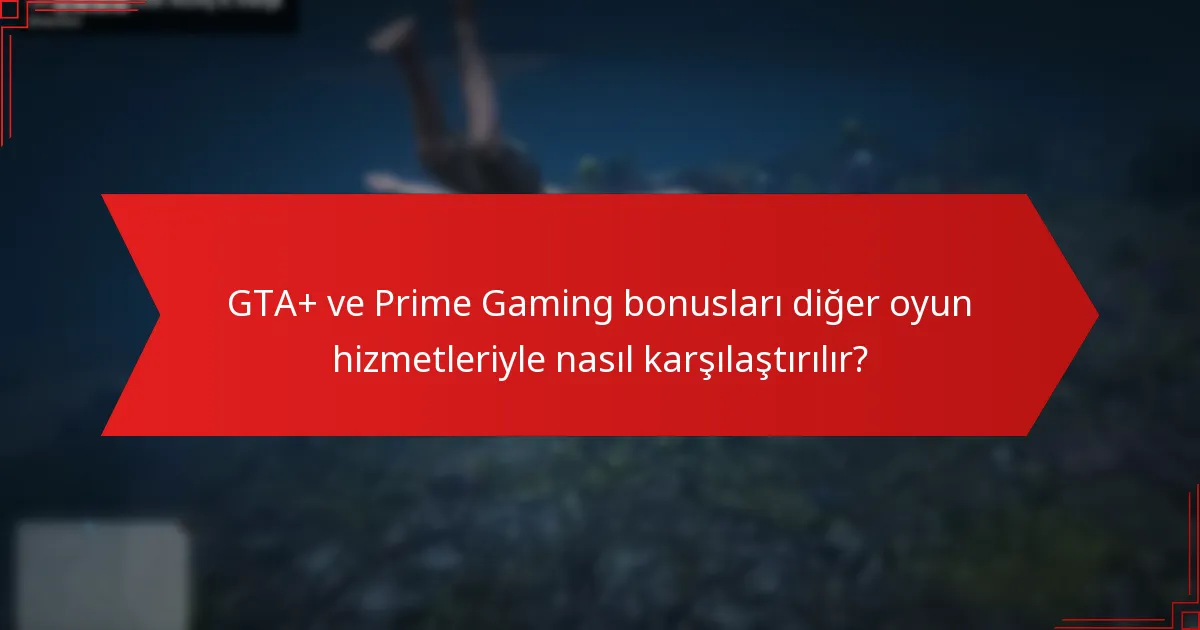 GTA+ ve Prime Gaming bonusları diğer oyun hizmetleriyle nasıl karşılaştırılır?