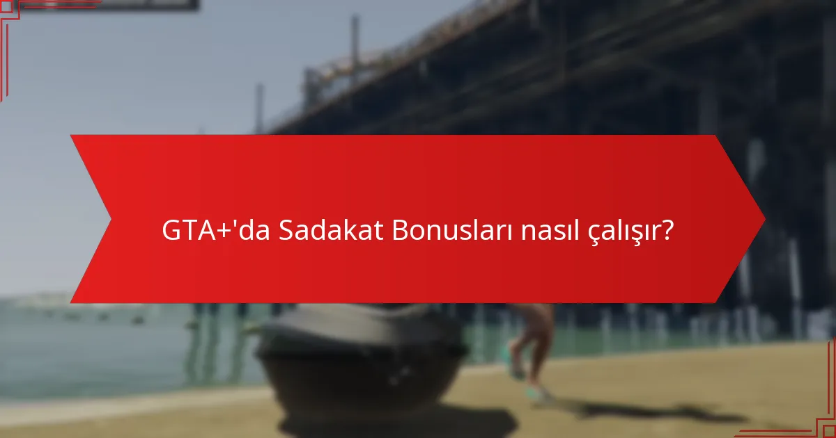 GTA+'da Sadakat Bonusları nasıl çalışır?