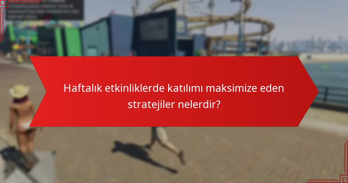 Haftalık etkinliklerde katılımı maksimize eden stratejiler nelerdir?