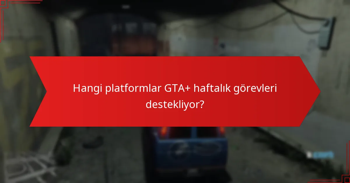 Hangi platformlar GTA+ haftalık görevleri destekliyor?