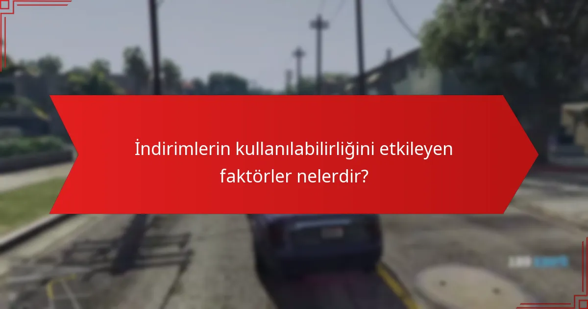 İndirimlerin kullanılabilirliğini etkileyen faktörler nelerdir?