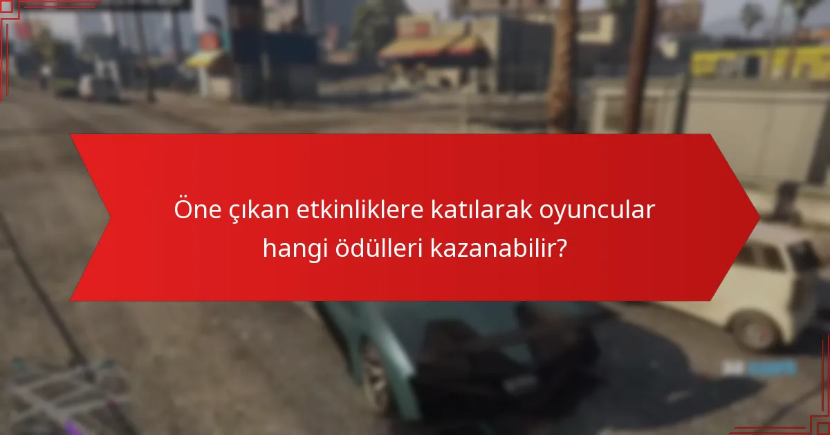 Öne çıkan etkinliklere katılarak oyuncular hangi ödülleri kazanabilir?