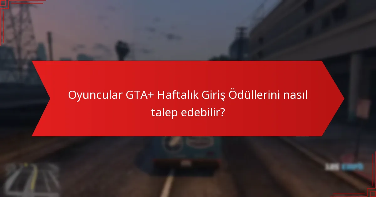 Oyuncular GTA+ Haftalık Giriş Ödüllerini nasıl talep edebilir?