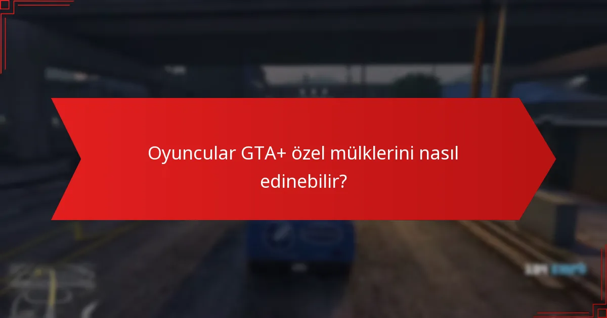 Oyuncular GTA+ özel mülklerini nasıl edinebilir?