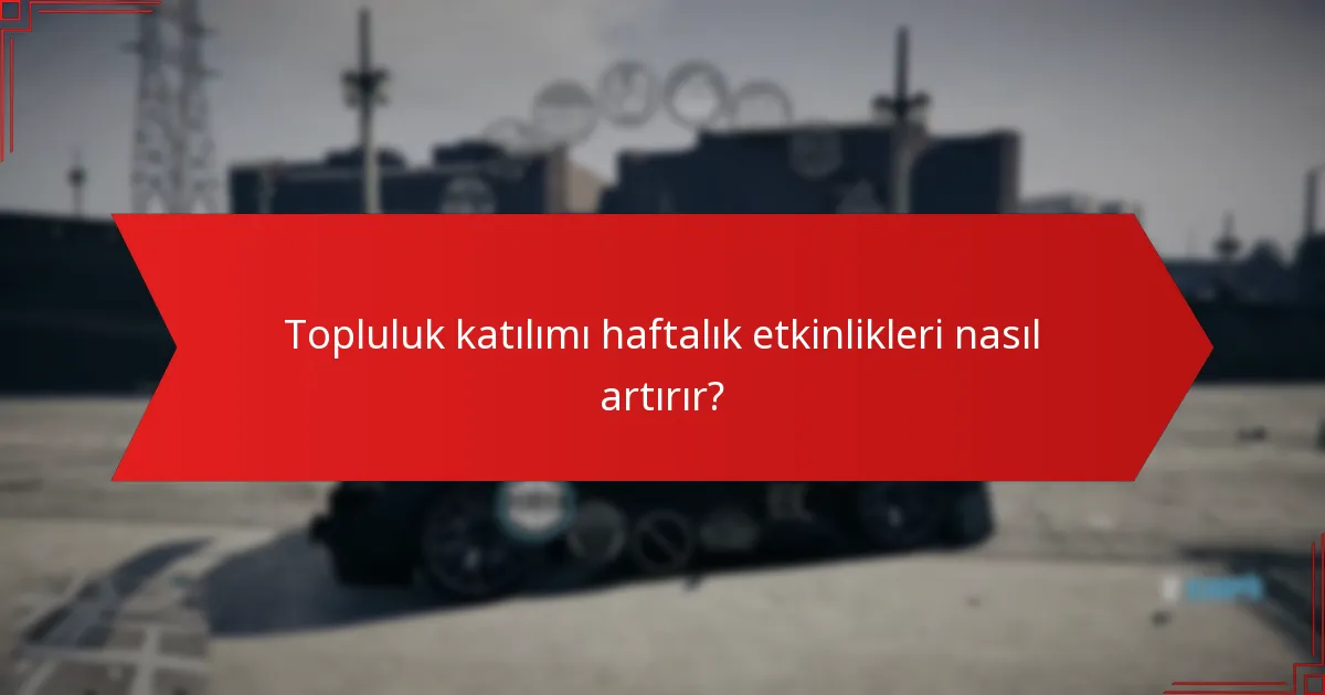 Topluluk katılımı haftalık etkinlikleri nasıl artırır?